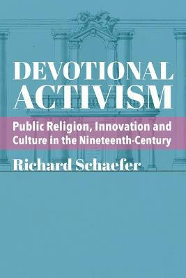 Devotional Activism - Public Religion, Innovation and Culture in the Nineteenth-Century(English, Paperback, Schaefer Richard)