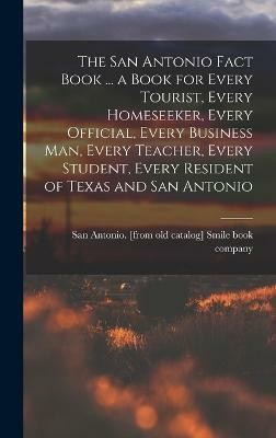 The San Antonio Fact Book ... a Book for Every Tourist, Every Homeseeker, Every Official, Every Business man, Every Teacher, Every Student, Every Resident of Texas and San Antonio(English, Hardcover, unknown)