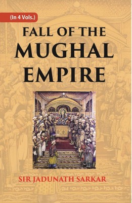 Fall of the Mughal Empire (1739-1754) Volume 1st [Hardcover](Hardcover, Sir Jadunath Sarkar)