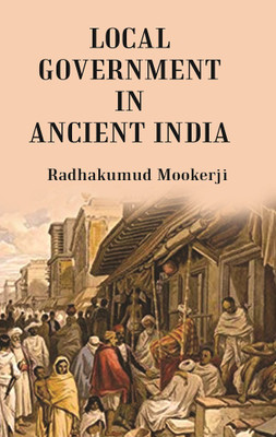 Local Government In Ancient India(Paperback, Radhakumud Mookerji)