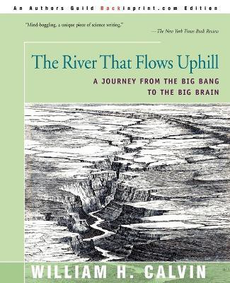 The River That Flows Uphill(English, Paperback, Calvin William H Affiliate Professor)