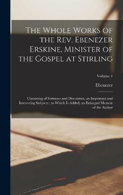 The Whole Works of the Rev. Ebenezer Erskine, Minister of the Gospel at Stirling(English, Hardcover, Erskine Ebenezer 1680-1754)