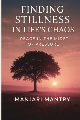 Finding Stillness in Life’s Chaos: Peace in the Midst of Pressure  - A Daily Path to Mental Wellness and Inner Strength(Paperback, CA MANJARI MANTRY)