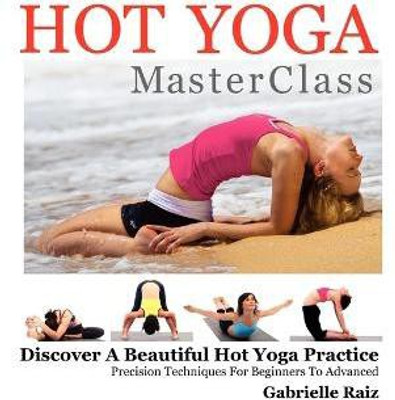 Hot Yoga MasterClass  - Discover a Beautiful Hot Yoga Practice, Precision Techniques for Beginners to Advanced (Black & White Edition)(English, Paperback, Raiz Gabrielle)