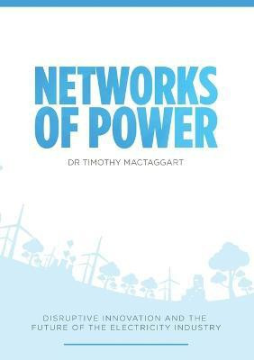 Networks of Power - Disruptive Innovation and the Future of the Electricity Industry(English, Paperback, Mactaggart Timothy)