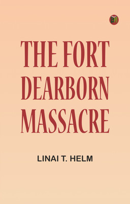 The Fort Dearborn Massacre(Paperback, Linai T. Helm)
