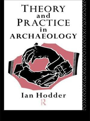 Theory and Practice in Archaeology(English, Paperback, Hodder Ian)