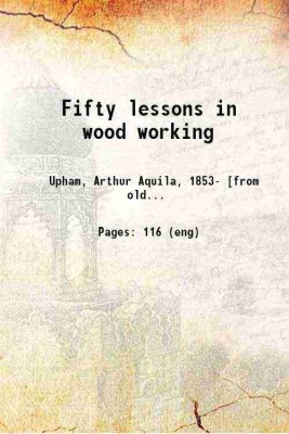 Fifty lessons in wood working 1892 [Hardcover](Hardcover, Upham, Arthur Aquila,)