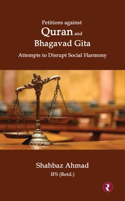 Petitions against Quran and Bhagavad Gita: Attempts to Disrupt Social Harmony(Paperback, Shahbaz Ahmad IFS (Retd))