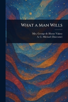 What a Man Wills(English, Paperback, Vaizey George de Horne Mrs)