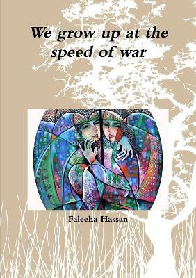 We Grow Up at the Speed of War(English, Paperback, Hassan Faleeha)