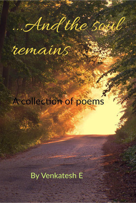 ...And The Soul Remains.  - A Collection Of Poems(English, Paperback, Venkatesh E)