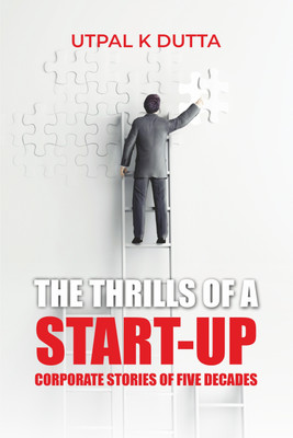 The Thrills of a Startup: Corporate Stories of five decades(Paperback, Utpal K Dutta)