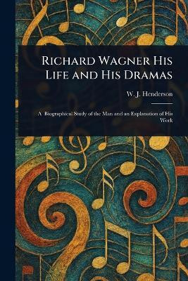 Richard Wagner His Life and His Dramas(English, Paperback, Henderson W J (William James))