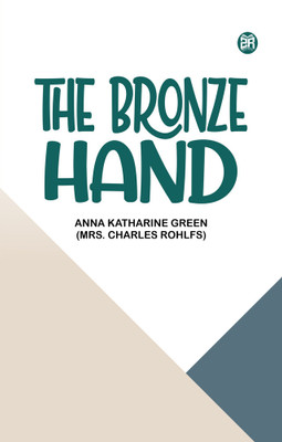 The Bronze Hand(Paperback, Anna Katharine Green (Mrs. Charles Rohlfs))