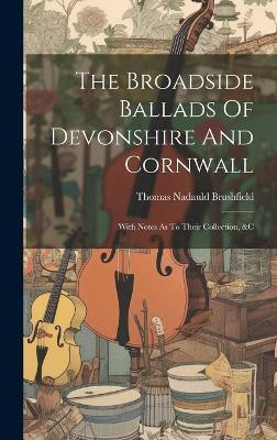 The Broadside Ballads Of Devonshire And Cornwall(English, Hardcover, Brushfield Thomas Nadauld)