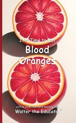 It's Time to Eat Blood Oranges(English, Paperback, Walter the Educator)