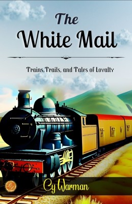 The White Mail by Cy Warman: Trains, Trails, and Tales of Loyalty(Paperback, CY Warman)