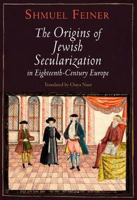 The Origins of Jewish Secularization in Eighteenth-Century Europe(English, Electronic book text, Feiner Shmuel)