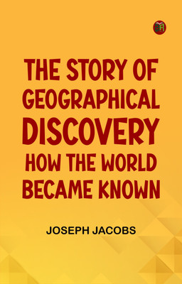 The Story of Geographical Discovery: How the World Became Known(Paperback, Joseph Jacobs)
