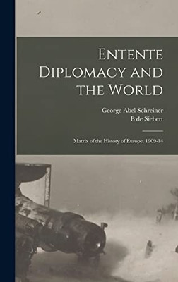 Entente Diplomacy and the World: Matrix of the History of Europe, 1909-14(Paperback, Schreiner, George Abel)