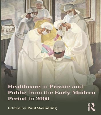 Healthcare in Private and Public from the Early Modern Period to 2000(English, Electronic book text, unknown)