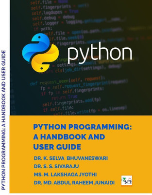 PYTHON PROGRAMMING: A HANDBOOK AND USER GUIDE(Paperback, DR. K. SELVA BHUVANESWARI DR. S.S. SIVARAJU MS. M. LAKSHAGA JYOTHI DR. MD. ABDUL RAHEEM JUNAIDI)