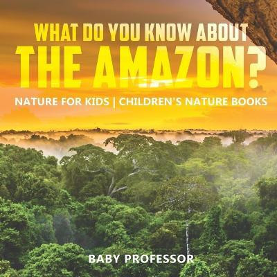 What Do You Know About the Amazon(English, Paperback, Baby Professor)