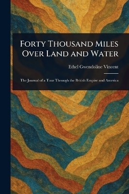 Forty Thousand Miles Over Land and Water(English, Paperback, Vincent Ethel Gwendoline)