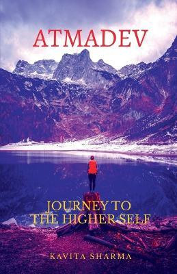 Atmadev  - Journey to the Higher Self(English, Paperback, Kavita Sharma)
