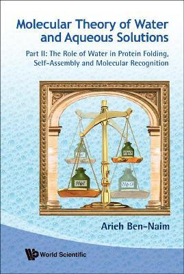 Molecular Theory Of Water And Aqueous Solutions - Part Ii: The Role Of Water In Protein Folding, Self-assembly And Molecular Recognition(English, Hardcover, Ben-naim Arieh)