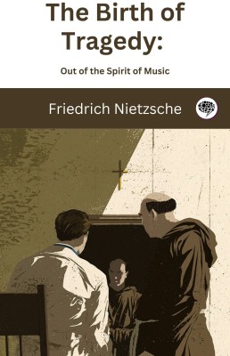 The Birth of Tragedy: Out of the Spirit of Music(Paperback, Friedrich Nietzsche, Original Thinkers Institute)