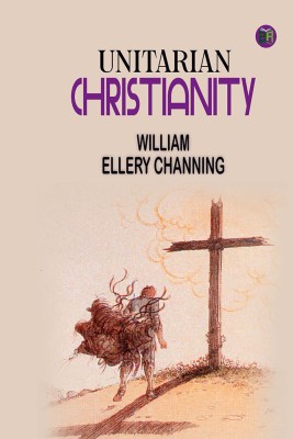 Unitarian Christianity(Hardcover, William Ellery Channing)