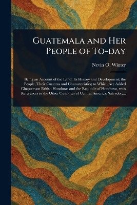 Guatemala and Her People of To-day(English, Paperback, Winter Nevin O (Nevin Otto))