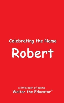 Celebrating the Name Robert(English, Paperback, Walter the Educator)