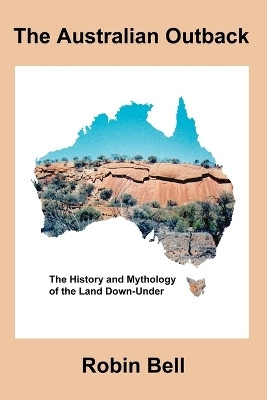 The Australian Outback - The History and Mythology of the Land Down-Under(English, Paperback, Bell Robin)