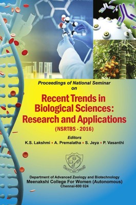 National Seminar on Recent Trends in Biological Sciences: Research and Applications (NSRTBS–2016)(Hardcover, K.S. Lakshmi, A. Premalatha, S. Jeya, P. Vasanthi)