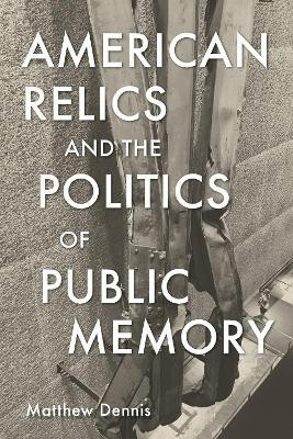 American Relics and the Politics of Public Memory(English, Hardcover, Dennis Matthew)