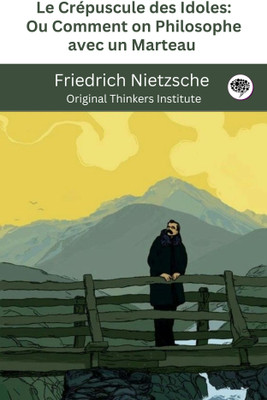 Le Crépuscule des Idoles: Ou Comment on Philosophe avec un Marteau(Paperback, Friedrich Nietzsche, Original Thinkers Institute)
