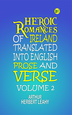 Heroic Romances of Ireland, Translated into English Prose and Verse Volume 2(Paperback, Arthur Herbert Leahy)