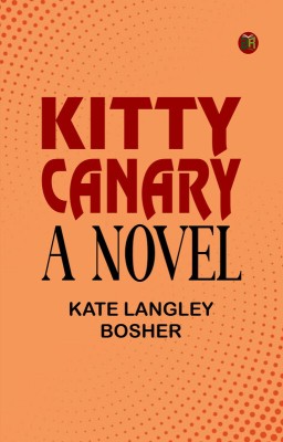 Kitty Canary: A Novel(Paperback, Kate Langley Bosher)