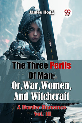 The Three Perils of Man; or, War, Women, and Witchcraft a Border Romance(English, Paperback, Hogg James)