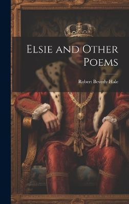 Elsie and Other Poems(English, Hardcover, Hale Robert Beverly)