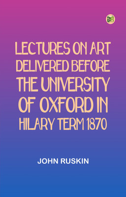 Lectures on Art, Delivered Before the University of Oxford in Hilary Term, 1870(Paperback, John Ruskin)