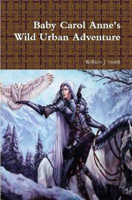 Baby Carol Anne's Wild Urban Adventure(English, Paperback, Smith William J)