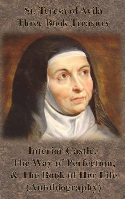 St. Teresa of Avila Three Book Treasury - Interior Castle, The Way of Perfection, and The Book of Her Life (Autobiography)(English, Hardcover, St Teresa of Avila)