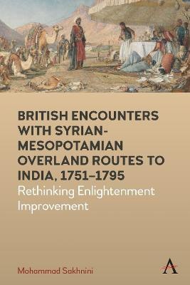 British Encounters with Syrian-Mesopotamian Overland Routes to India, 1751-1795(English, Hardcover, Sakhnini Mohammad)