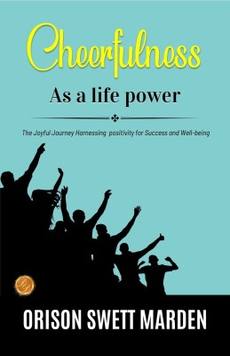 Cheerfulness as a Life Power by Orison Swett Marden: The Joyful Journey: Harnessing Positivity for Success and Well-being(Paperback, Orison Swett Marden)