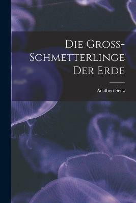 Die Gross-Schmetterlinge der Erde(German, Paperback, Seitz Adalbert)