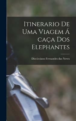Itinerario de uma Viagem a caca dos Elephantes(English, Hardcover, Fernandes Das Neves Diocleciano)